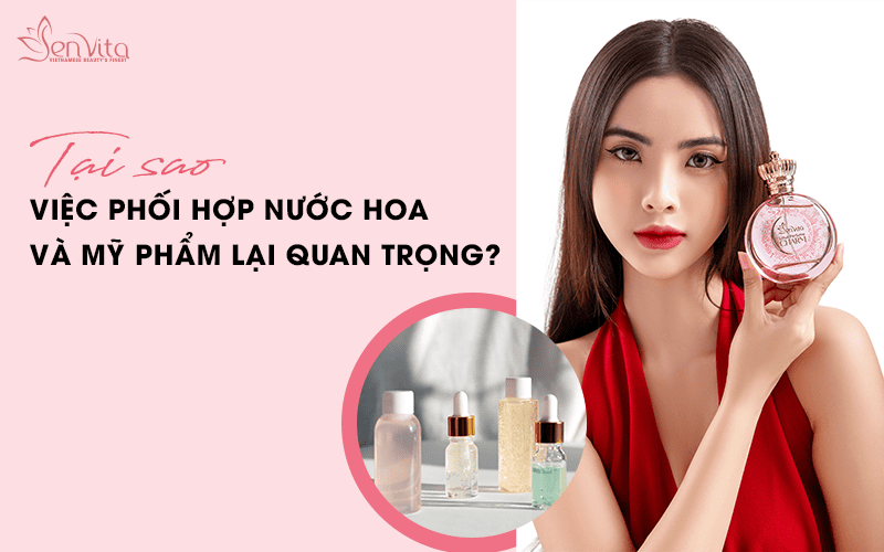 Tại sao việc phối hợp nước hoa và mỹ phẩm lại quan trọng?