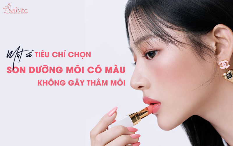 Một số tiêu chí chọn son dưỡng môi có màu không gây thâm môi mà bạn cần biết