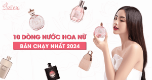 [TOP 10] "Siêu Phẩm" nước hoa nữ bán chạy được yêu thích nhất 2024