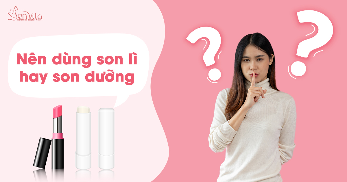 Chọn son lì hay son dưỡng? Câu hỏi đơn giản nhưng luôn cần thiết