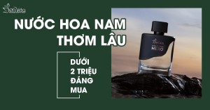 Điểm danh 10 chai nước hoa nam dưới 2 triệu thơm lâu, đáng mua nhất