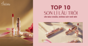 Top 10 son lì lâu trôi không khô môi, lên màu cực chuẩn